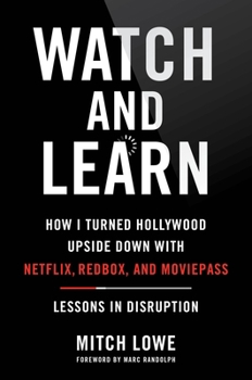 Hardcover Watch and Learn: How I Turned Hollywood Upside Down with Netflix, Redbox, and Moviepass--Lessons in Disruption Book