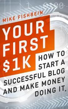 Paperback Your First $1k: How to Start a Successful Blog and Make Money Doing It Book