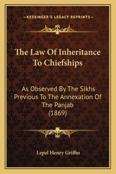 Paperback The Law Of Inheritance To Chiefships: As Observed By The Sikhs Previous To The Annexation Of The Panjab (1869) Book