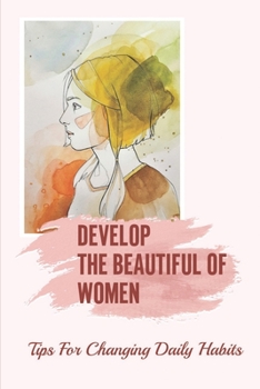 Paperback Develop The Beautiful Of Women: Tips For Changing Daily Habits: Conquer Anything Book