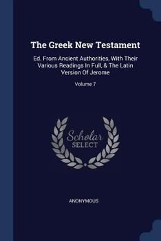 Paperback The Greek New Testament: Ed. From Ancient Authorities, With Their Various Readings In Full, & The Latin Version Of Jerome; Volume 7 Book