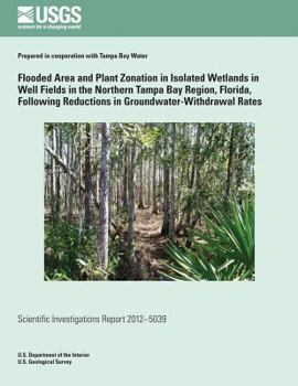 Flooded Area and Plant Zonation in Isolated Wetlands in Well Fields in the Northern Tampa Bay Region, Florida, Following Reductions in Groundwater-Withdrawal Rates: U.S. Geological Survey Scientific I