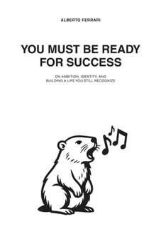 You Must Be Ready for Success: On ambition, identity, and building a life you still recognize.