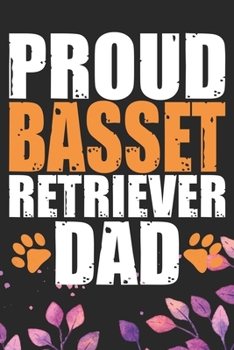 Proud Basset Retriever Dad: Cool Basset Retriever Dog Dad Journal Notebook - Basset Retriever Puppy Lover Gifts – Funny Basset Retriever Dog Notebook - Basset Retriever Owner Gifts. 6 x 9 in 120 pages