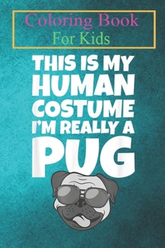 Coloring Book For Kids: This Is My Human Costume I'm Really A Pug Funny Dog Lover Animal Coloring Book: For Kids Aged 3-8 (Fun Activities for Kids)