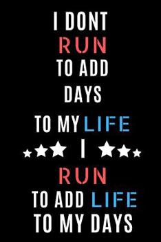 I Don't Run To Add Days To My Life I Run To Add Life To My Days: 6�9 120 pages Ruled Journal, running journalbest runners gifts
