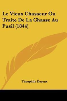 Paperback Le Vieux Chasseur Ou Traite De La Chasse Au Fusil (1844) [French] Book