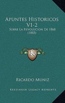 Paperback Apuntes Historicos V1-2: Sobre La Revolucion De 1868 (1885) [Spanish] Book