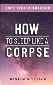 Paperback How to Sleep Like a Corpse: 7 Ways to Pass Out in 120 Seconds Book