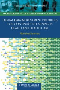 Paperback Digital Data Improvement Priorities for Continuous Learning in Health and Health Care: Workshop Summary Book