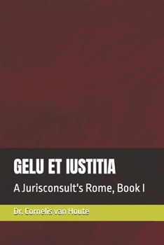 GELU ET IUSTITIA: A Jurisconsult's Rome, Book I (Roman Law Series)