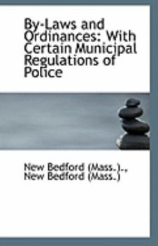 By-Laws and Ordinances : With Certain Municipal Regulations of Police