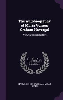 Hardcover The Autobiography of Maria Vernon Graham Havergal: With Journals and Letters Book