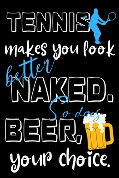 Paperback Tennis makes you look better naked. So does beer, your choice.: Perfect Gift For Tennis And Beer Lovers, 120 Pages Blank Lined Notebook With Custom So Book