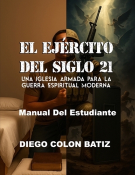 El Ejercito del Siglo 21: Una Iglesia Armada para la Guerra Espiritual Moderna - Manual Del Estudiante (Spanish Edition)