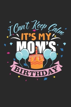 I Can't Keep Calm It's My Mom's Birthday: Mama Geburtstag Ballontag Tag Mutter Feiertag  Notizbuch liniert DIN A5 - 120 Seiten für Notizen, Zeichnungen, Formeln | Organizer Schreibheft Planer Tagebuch
