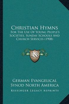 Christian Hymns: For The Use Of Young People’s Societies, Sunday Schools And Church Services