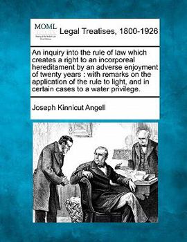 Paperback An Inquiry Into the Rule of Law Which Creates a Right to an Incorporeal Hereditament by an Adverse Enjoyment of Twenty Years: With Remarks on the Appl Book