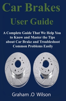 Paperback Car Brakes User Guide: A Complete Guide That We Help You to Know and Master the Tips about Car Brake and Troubleshoot Common Problems Easily Book