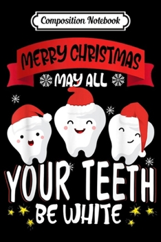 Composition Notebook: Merry Christmas May All Your th Be White Dental Dentist  Journal/Notebook Blank Lined Ruled 6x9 100 Pages