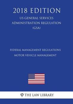 Federal Management Regulations - Motor Vehicle Management (US General Services Administration Regulation) (GSA)