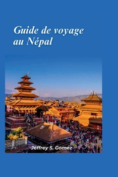 Guide de voyage au Népal 2025: Randonnée dans l'Himalaya, exploration d'anciens temples et observation de la faune dans la jungle (French Edition)