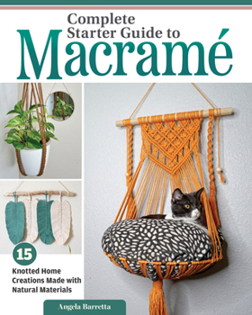 Paperback Complete Starter Guide to Macrame: 15 Knotted Home Creations Made with Natural Materials Book