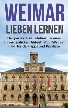 Paperback Weimar lieben lernen: Der perfekte Reiseführer für einen unvergesslichen Aufenthalt in Weimar inkl. Insider-Tipps und Packliste [German] Book