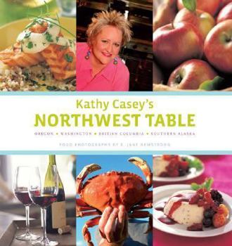 Hardcover Kathy Casey's Northwest Table: Oregon, Washington, British Columbia, Southern Alaska Book