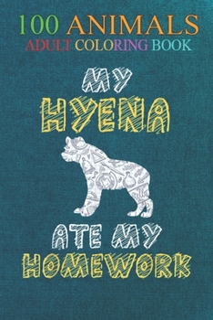 100 Animals: My Hyena Ate My Homework Hyaena Animal Kid Back To School -TCPGZ An Adult Wild Animals Coloring Book with Lions, Eleph