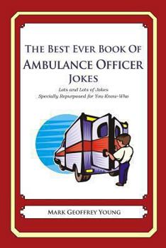 Paperback The Best Ever Book of Ambulance Officer Jokes: Lots and Lots of Jokes Specially Repurposed for You-Know-Who Book