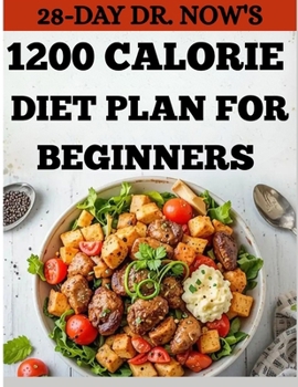 28-DAY DR. NOW'S 1200-CALORIE DIET PLAN FOR BEGINNERS: Effective Low-Carb, High-Protein Recipes Proven to Help You Shed 50 Pounds in Just One Week