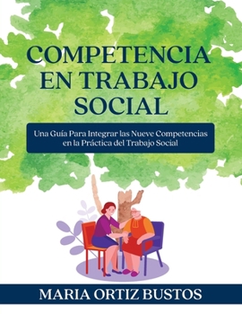 Paperback Competencia en Trabajo Social: Una Guía Para Integrar las Nueve Competencias en la Práctica del Trabajo Social [Spanish] Book