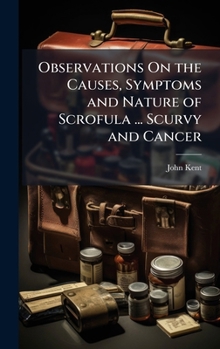 Hardcover Observations On the Causes, Symptoms and Nature of Scrofula ... Scurvy and Cancer Book