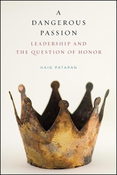 Hardcover A Dangerous Passion: Leadership and the Question of Honor Book