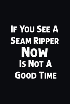 Paperback If You See A Seam Ripper Now Is Not A Good Time: Funny Sewer Notebook, Quilter Quote Notebook, Sewing Presents, Sewer Sketchbook Book