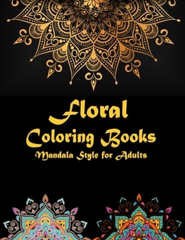 Floral coloring books Mandala Style for adults: 124 Flower Gorgeous Designs to Adult Colorful pattern book with Stress Relieving Designs Floral Mandalas, Relaxation, Fun And Decorate Tattoo Patterns