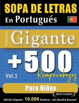 Sopa de Letras En Portugués Formato Gigante: 500 Rompecabezas Para Niños - Vol.1 - Delta Classics - Edición Gigante - 10.000 Palabras - ¡Un Desafío Enorme! (Spanish Edition)