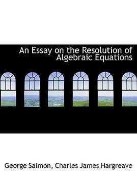Paperback An Essay on the Resolution of Algebraic Equations [Large Print] Book
