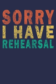 Paperback Sorry I Have Rehearsal: Funny Vintage Theater Lover Journal Gift Book