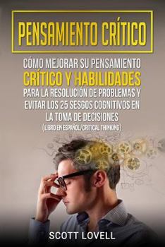 Paperback Pensamiento crítico: Cómo mejorar su pensamiento crítico y habilidades para la resolución de problemas y evitar los 25 sesgos cognitivos en [Spanish] Book