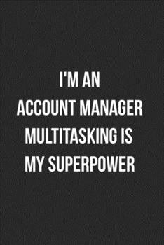 Paperback I'm An Account Manager Multitasking Is My Superpower: Blank Lined Journal For Account Managers Coworker Notebook Gag Gift Book