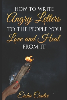 Paperback How To Write Angry Letters To The People You Love And Heal From It Book
