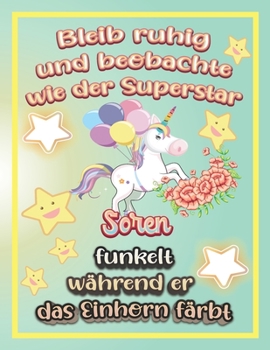 Bleib ruhig und beobachte wie Superstar Sören funkelt während sie das Einhorn färbt: Geschenkidee für Sören (German Edition)