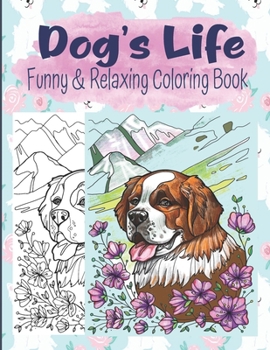 Paperback Dog's Life Funny And Relaxing Coloring Book: Relaxing And Easy To Color Dog Coloring Book For Kids, Teens, Adults, Seniors Book