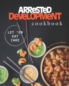 Arrested Development Cookbook: Let 'Em Eat Cake