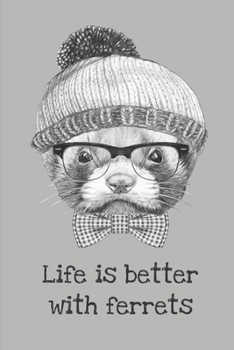 Life is Better with Ferrets: Journal gift for adult or kids, ferret lover, 100 lined pages, hipster ferret wearing hat, glasses, bow tie, ferrets on the back cover, 6"x9"