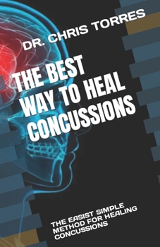 Paperback The Best Way to Heal Concussions: The Easist Simple Method for Healing Concussions Book