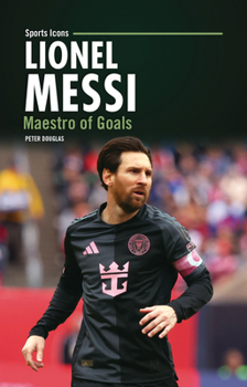Lionel Messi: Maestro of Goals (Sports Icons)