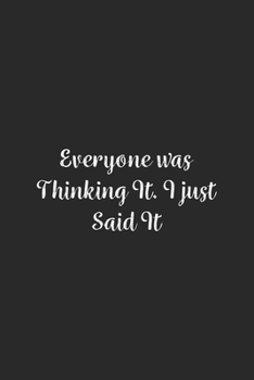 Everyone was Thinking It. I just Said It.: Lined Notebook / Journal Gift, 100 Pages, 6x9, Soft Cover, Matte Finish